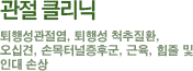 관절 클리닉 퇴행성관절염, 퇴행성 척추질환, 오십견, 손목터널증후군, 근육, 힘줄 및 인대 손상